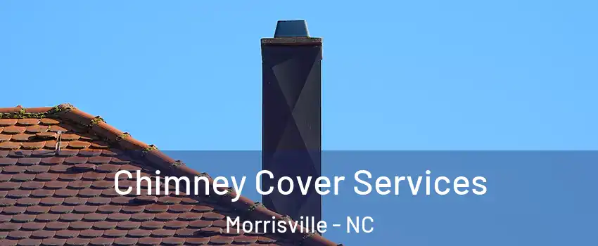  Chimney Cover Services Morrisville - NC