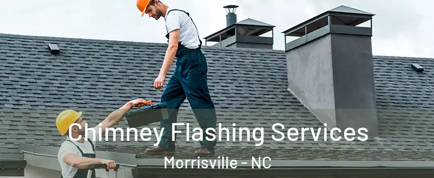 Chimney Flashing Services Morrisville - NC