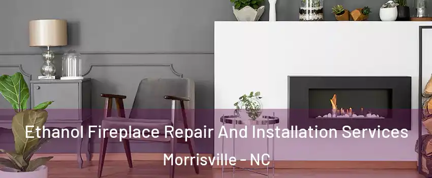  Ethanol Fireplace Repair And Installation Services Morrisville - NC