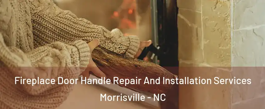  Fireplace Door Handle Repair And Installation Services Morrisville - NC