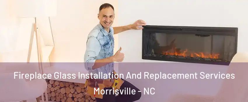  Fireplace Glass Installation And Replacement Services Morrisville - NC