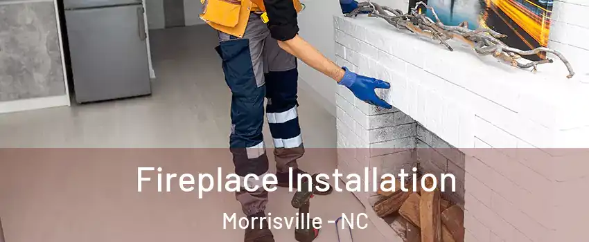  Fireplace Installation Morrisville - NC