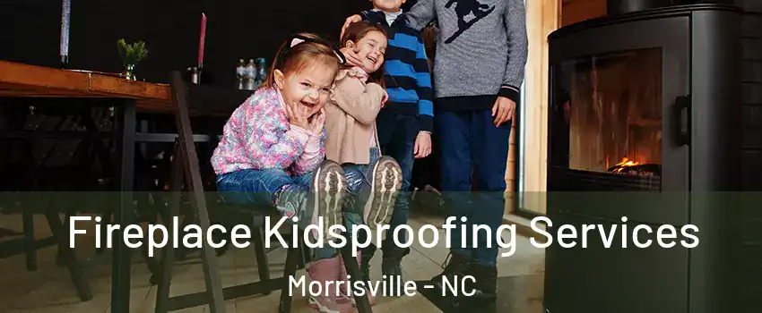  Fireplace Kidsproofing Services Morrisville - NC