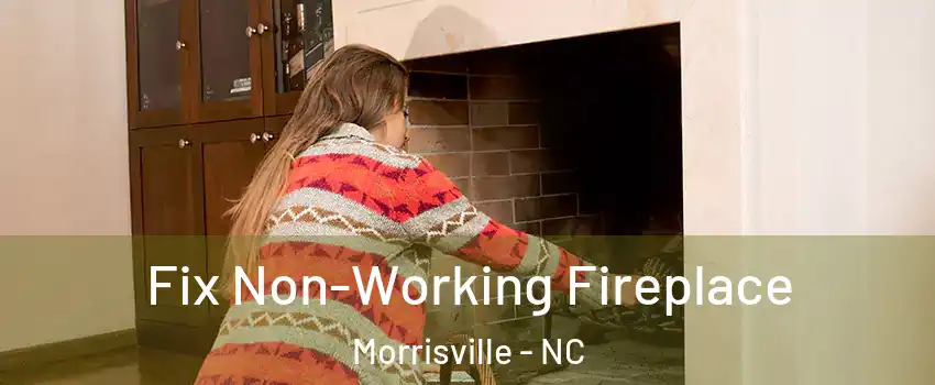  Fix Non-Working Fireplace Morrisville - NC