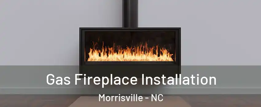  Gas Fireplace Installation Morrisville - NC