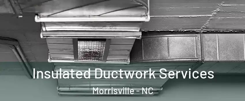  Insulated Ductwork Services Morrisville - NC