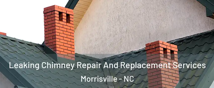  Leaking Chimney Repair And Replacement Services Morrisville - NC