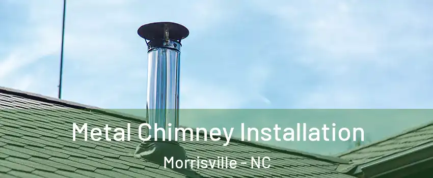  Metal Chimney Installation Morrisville - NC
