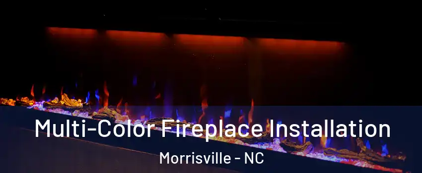  Multi-Color Fireplace Installation Morrisville - NC