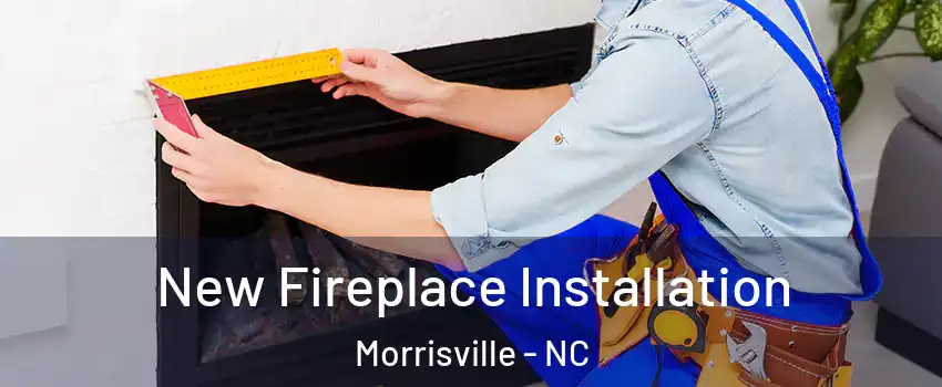  New Fireplace Installation Morrisville - NC