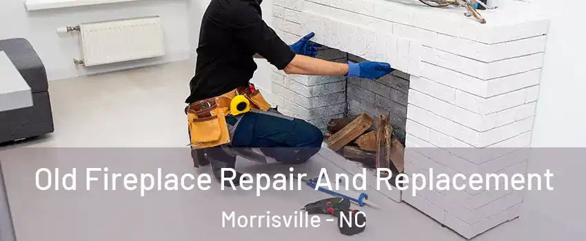  Old Fireplace Repair And Replacement Morrisville - NC