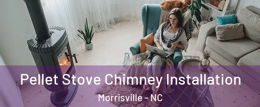  Pellet Stove Chimney Installation Morrisville - NC