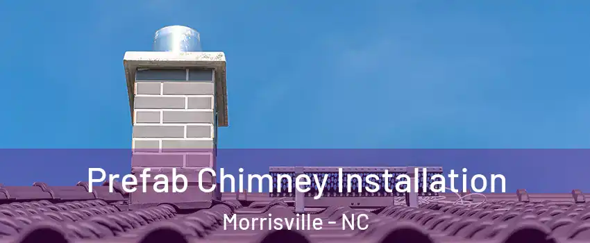  Prefab Chimney Installation Morrisville - NC