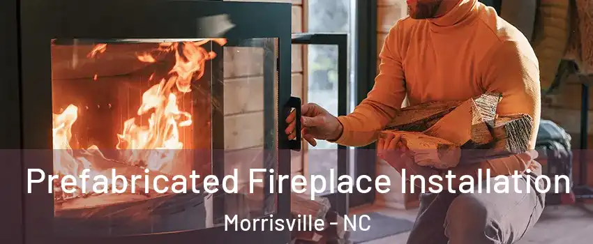  Prefabricated Fireplace Installation Morrisville - NC