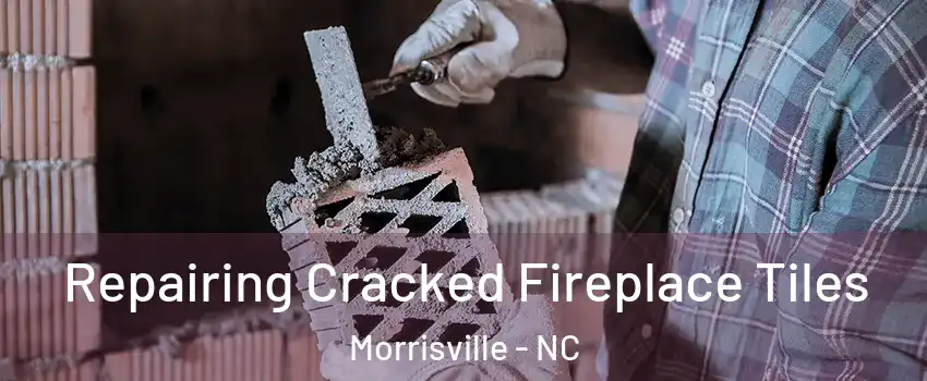  Repairing Cracked Fireplace Tiles Morrisville - NC