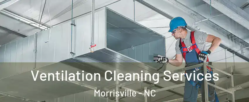  Ventilation Cleaning Services Morrisville - NC