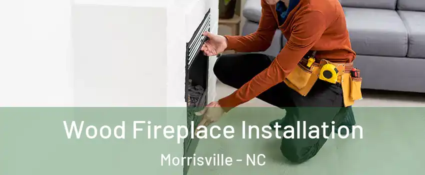  Wood Fireplace Installation Morrisville - NC